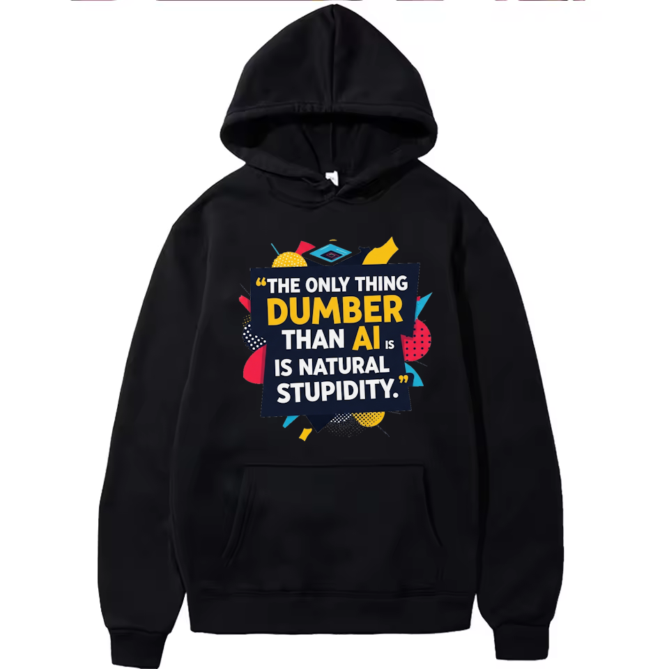 The only thing dumber than AI is natural stupidity Hoodie