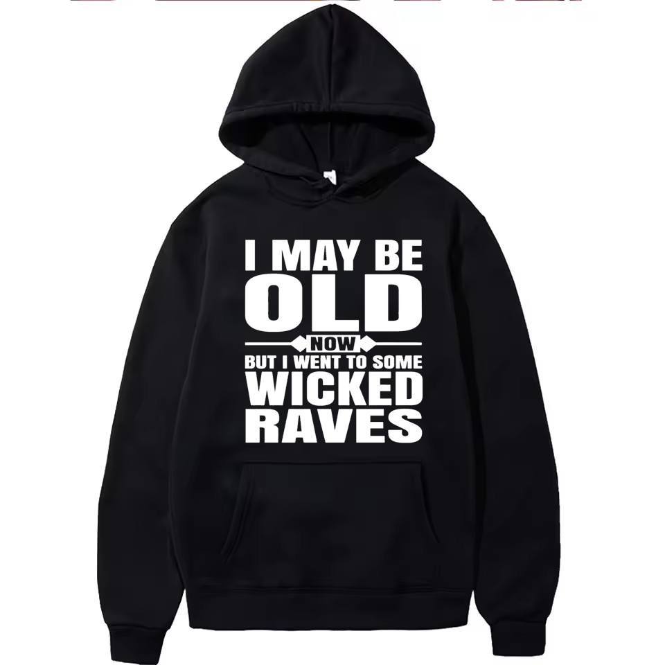 I May Be Old Now But I Went To Some Wicked Raves Hoodie