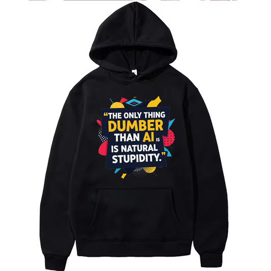 The only thing dumber than AI is natural stupidity Hoodie