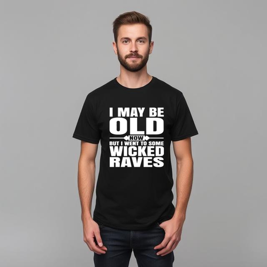 I May Be Old Now But I Went To Some Wicked Raves T-Shirt